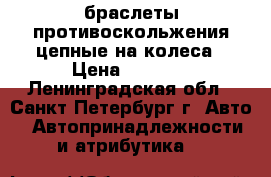 браслеты противоскольжения цепные на колеса › Цена ­ 2 500 - Ленинградская обл., Санкт-Петербург г. Авто » Автопринадлежности и атрибутика   